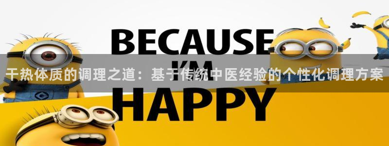 干热体质的调理之道：基于传统中医经验的个性化调理方案